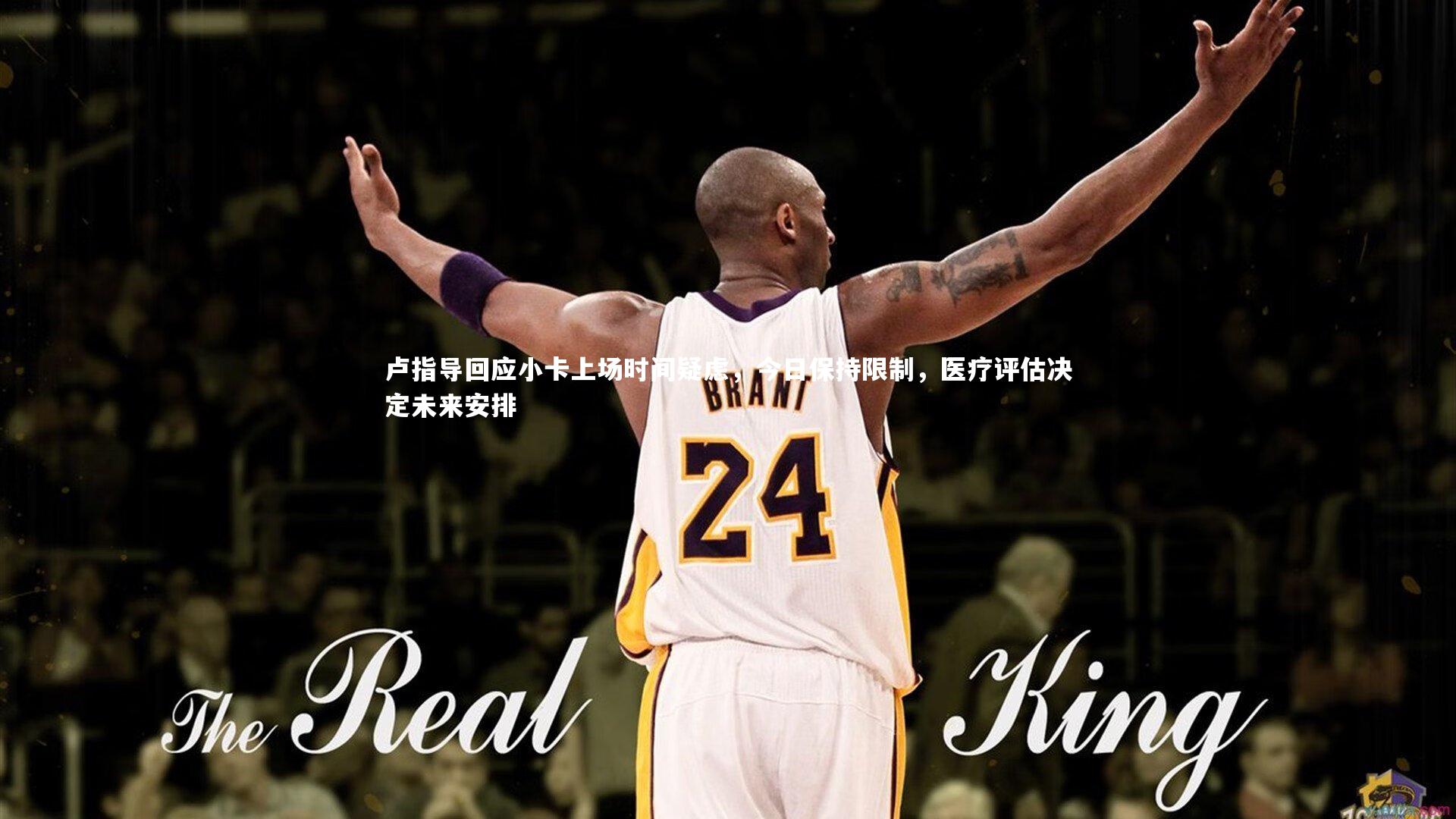 【爱游戏官网】卢指导回应小卡上场时间疑虑，今日保持限制，医疗评估决定未来安排