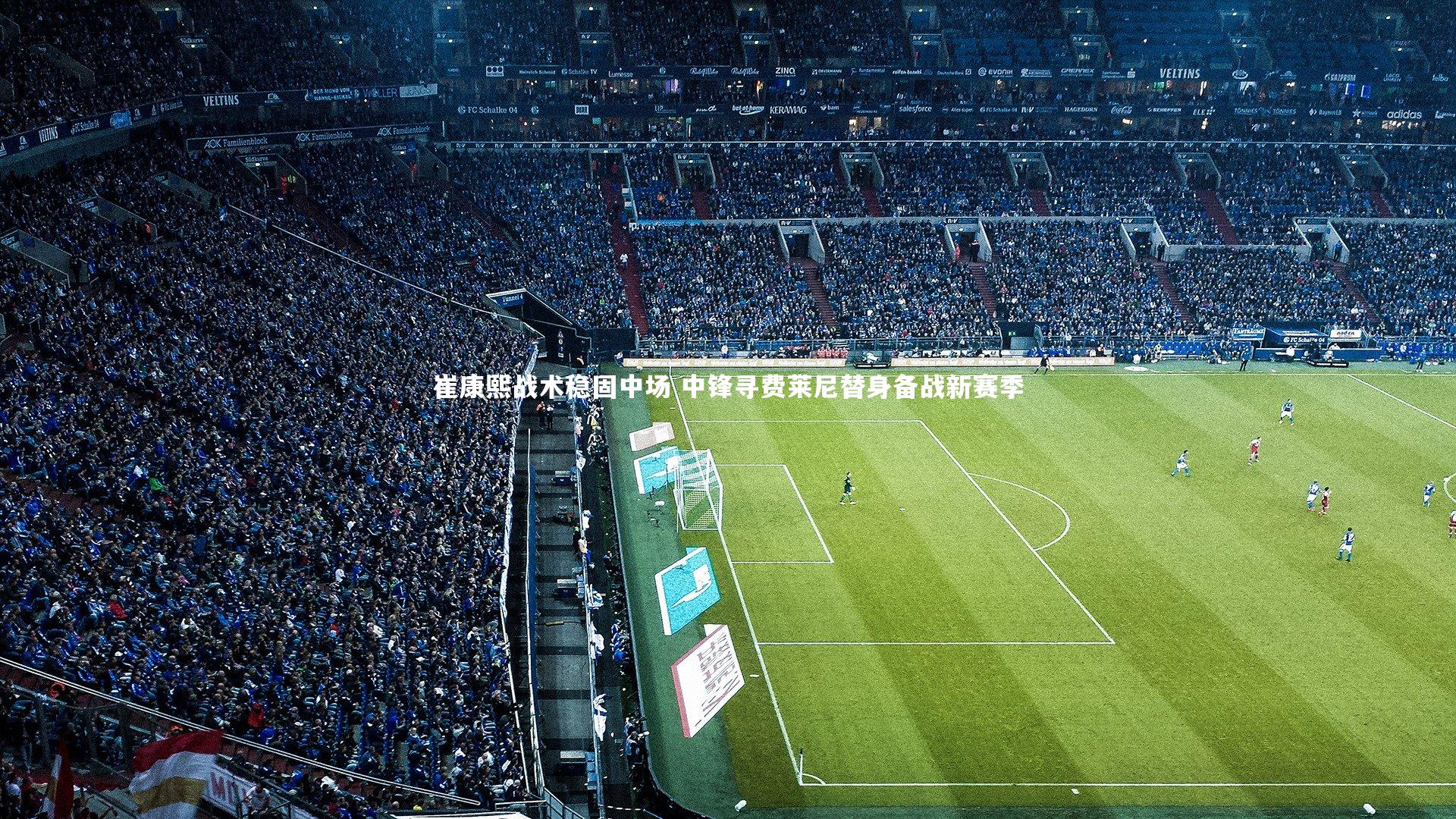 崔康熙战术稳固中场 中锋寻费莱尼替身备战新赛季