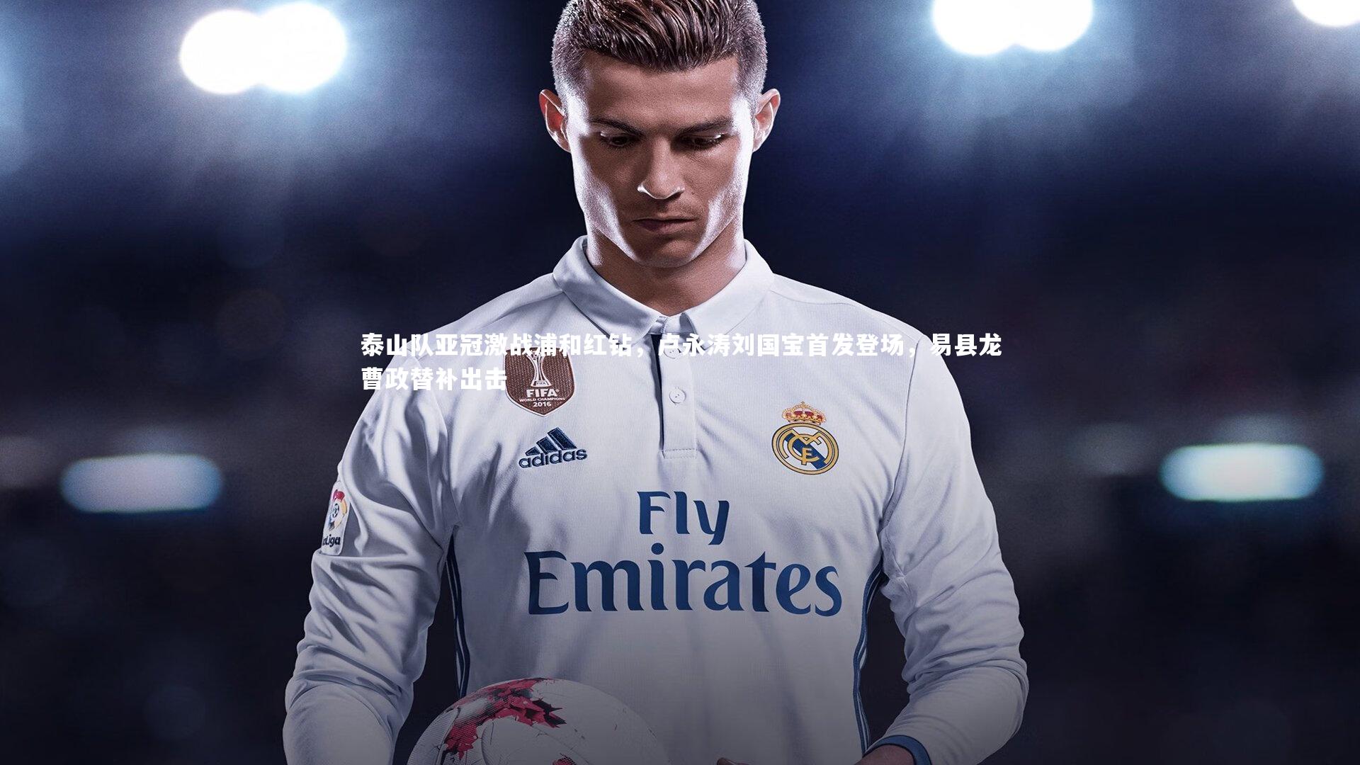 爱游戏官方入口_泰山队亚冠激战浦和红钻，卢永涛刘国宝首发登场，易县龙曹政替补出击